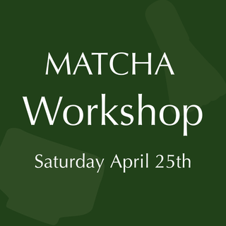 Matcha Workshop - Saturday, April 25th